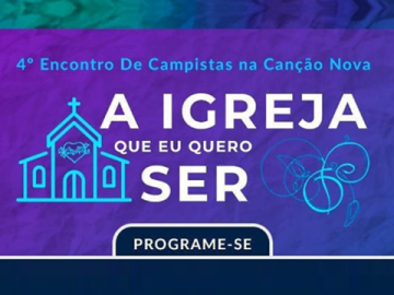 Canção Nova recebe  IV Encontro Nacional  de Campistas