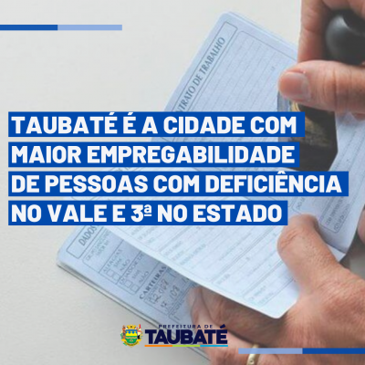 Taubaté é a cidade com maior empregabilidade de pessoas com deficiência no Vale do Paraíba e 3ª no Estado